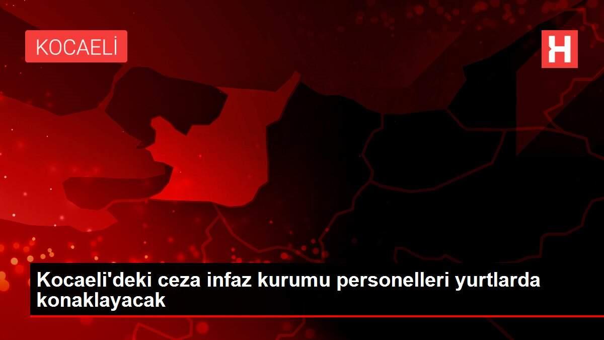 Kocaeli'deki ceza infaz kurumu personelleri yurtlarda konaklayacak