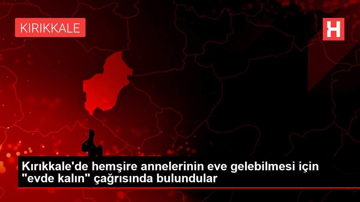 Kırıkkale'de hemşire annelerinin eve gelebilmesi için 'evde kalın' çağrısında bulundular