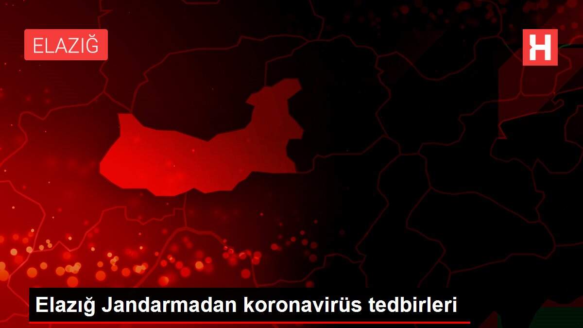 Elazığ Jandarmadan koronavirüs tedbirleri