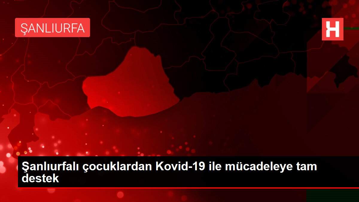 Şanlıurfalı çocuklardan Kovid-19 ile mücadeleye tam destek