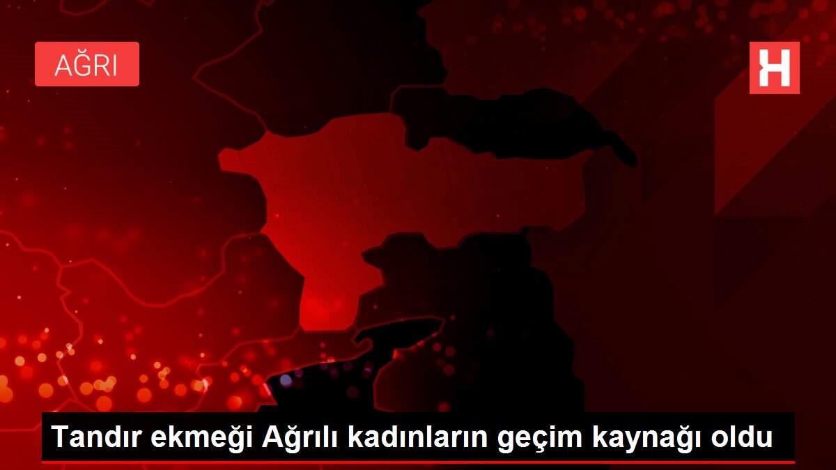 Tandır ekmeği Ağrılı kadınların geçim kaynağı oldu