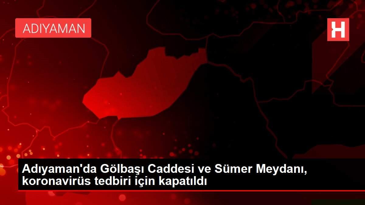 Adıyaman'da Gölbaşı Caddesi ve Sümer Meydanı, koronavirüs tedbiri için kapatıldı