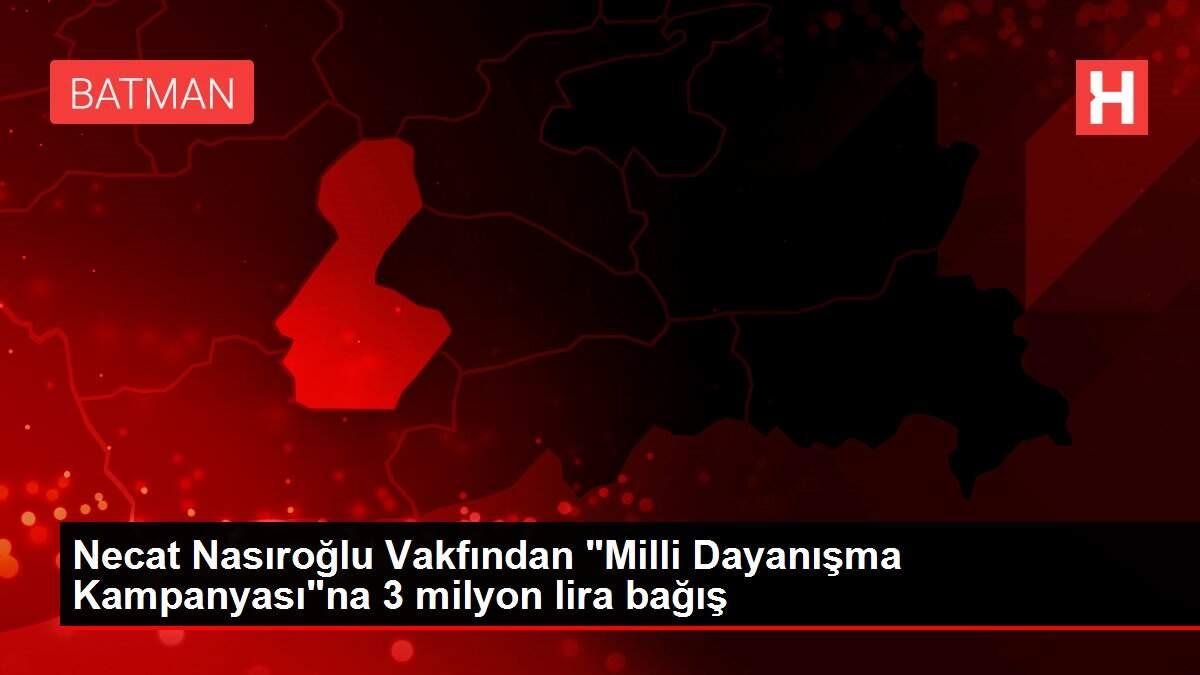 Necat Nasıroğlu Vakfından 'Milli Dayanışma Kampanyası'na 3 milyon lira bağış