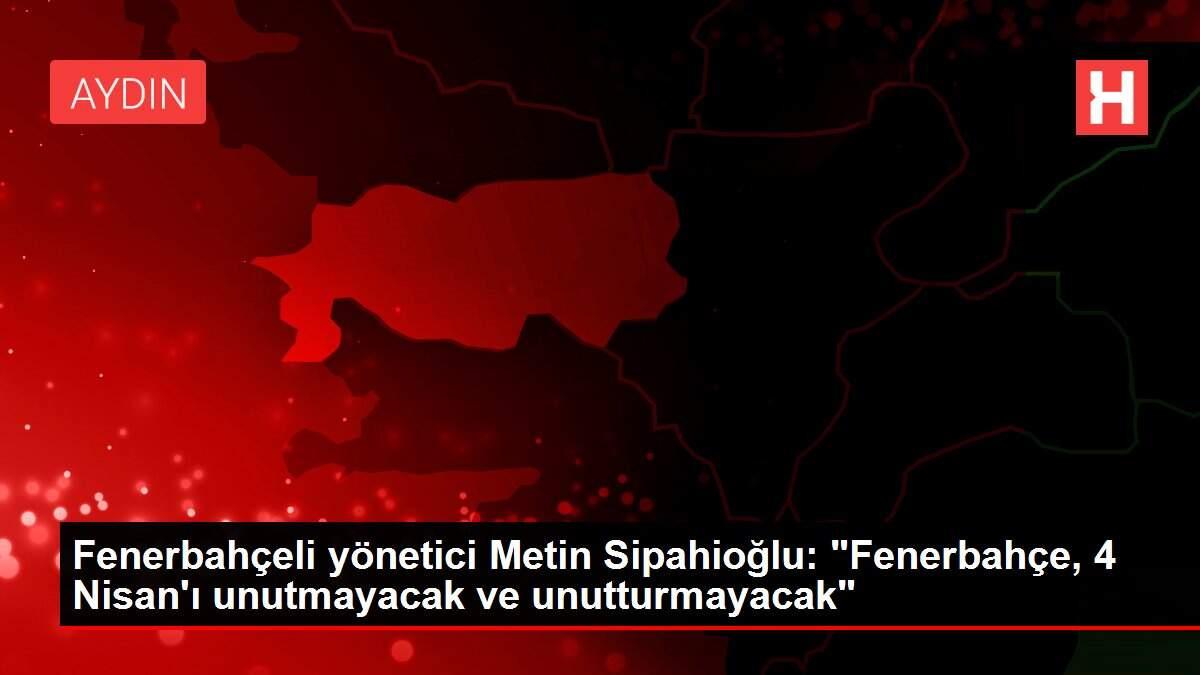 Fenerbahceli Yonetici Metin Sipahioglu Fenerbahce 4 Nisan I Unutmayacak Ve Unutturmayacak Trabzon
