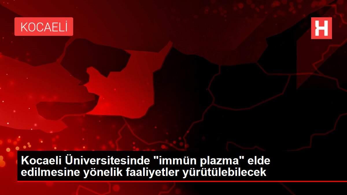 Kocaeli Üniversitesinde 'immün plazma' elde edilmesine yönelik faaliyetler yürütülebilecek