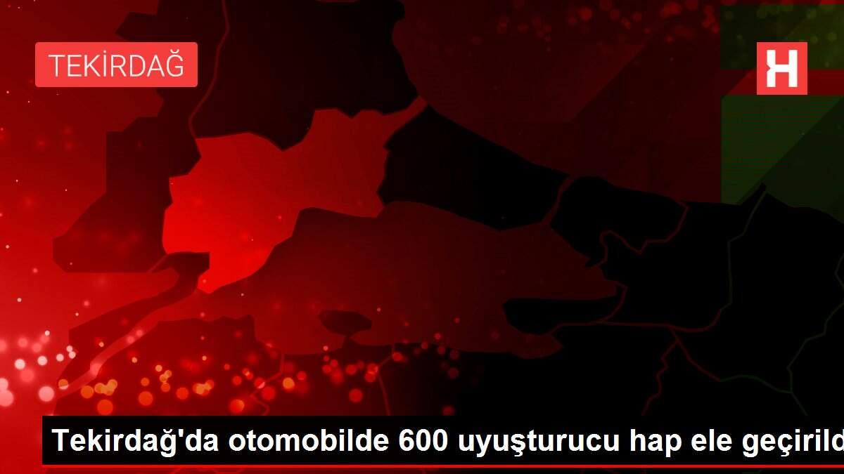 Tekirdağ'da otomobilde 600 uyuşturucu hap ele geçirildi