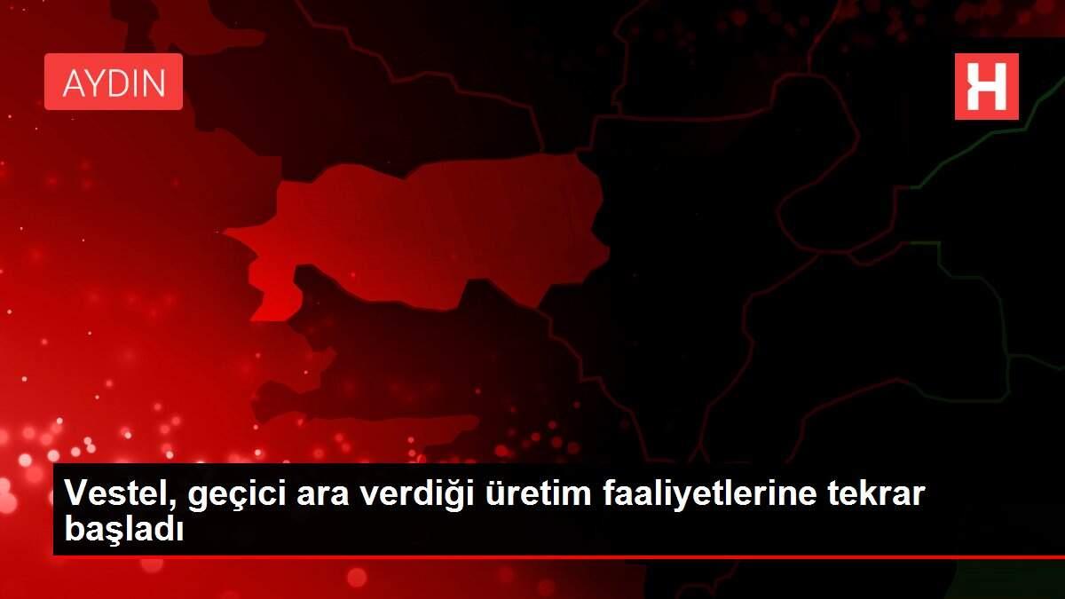 Vestel, geçici ara verdiği üretim faaliyetlerine tekrar başladı
