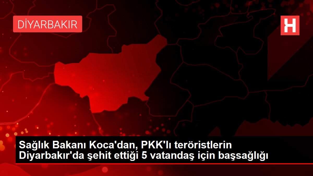 Sağlık Bakanı Koca'dan, PKK'lı teröristlerin Diyarbakır'da şehit ettiği 5 vatandaş için başsağlığı