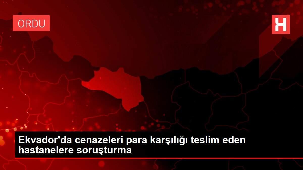 Ekvador'da cenazeleri para karşılığı teslim eden hastanelere soruşturma Ekvador'da cenazeleri para karşılığı teslim eden hastanelere soruşturma