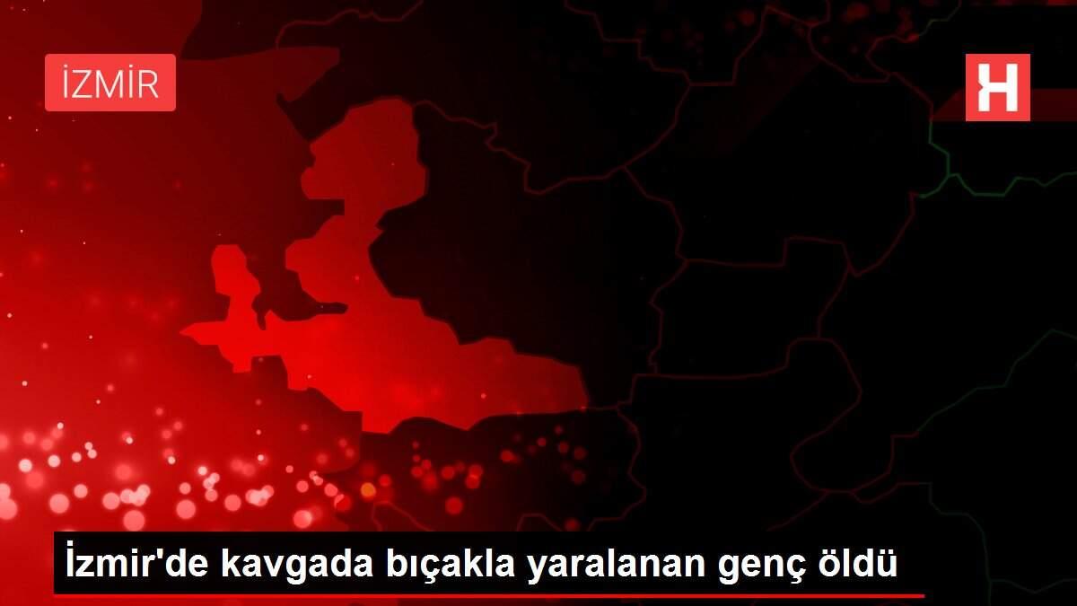 İzmir'de kavgada bıçakla yaralanan genç öldü