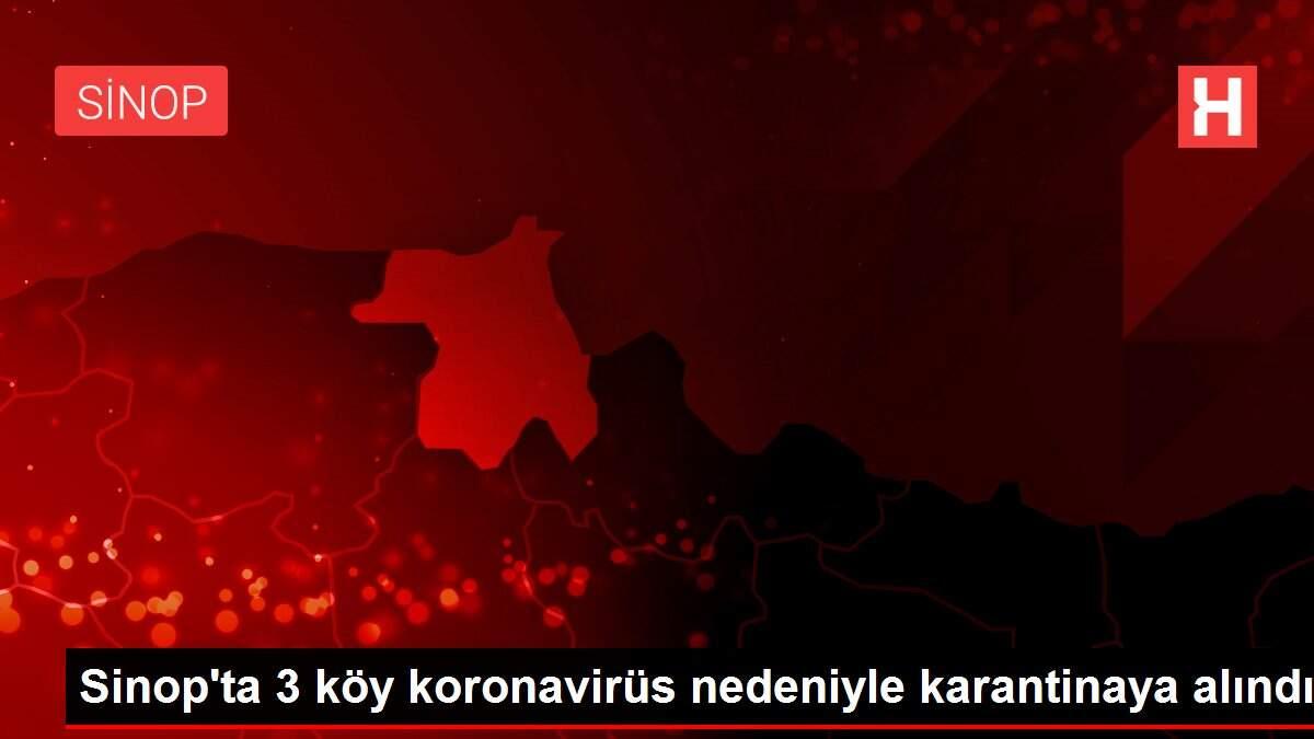 Sinop'ta 3 köy koronavirüs nedeniyle karantinaya alındı