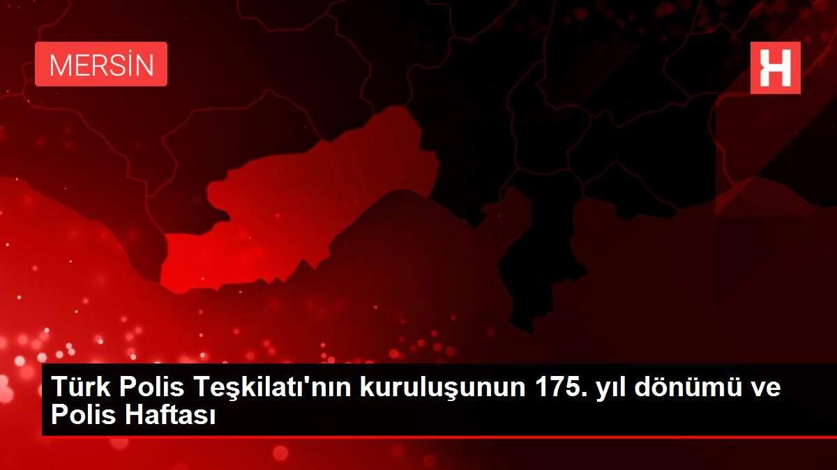Türk Polis Teşkilatı'nın kuruluşunun 175. yıl dönümü ve Polis Haftası