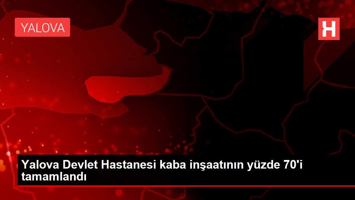 Yalova Devlet Hastanesi kaba inşaatının yüzde 70'i tamamlandı