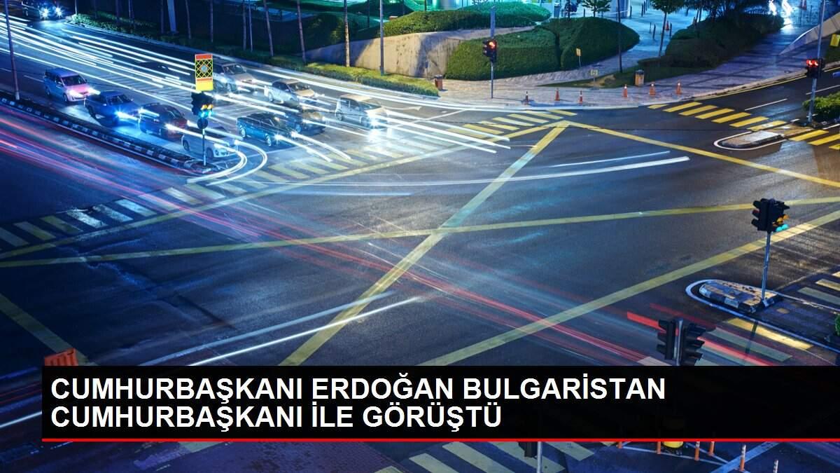 CUMHURBAŞKANI ERDOĞAN BULGARİSTAN CUMHURBAŞKANI İLE GÖRÜŞTÜ