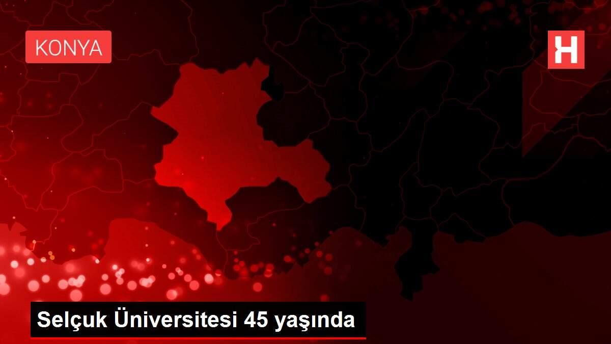 Selçuk Üniversitesi 45 yaşında