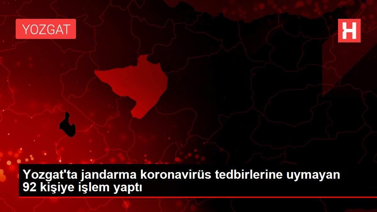 Yozgat'ta jandarma koronavirüs tedbirlerine uymayan 92 kişiye işlem yaptı