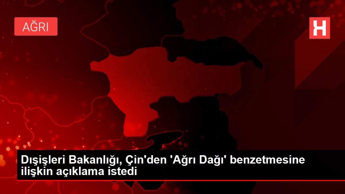 Dışişleri Bakanlığı, Çin'den 'Ağrı Dağı' benzetmesine ilişkin açıklama istedi Dışişleri Bakanlığı, Çin'den 'Ağrı Dağı' benzetmesine ilişkin açıklama istedi