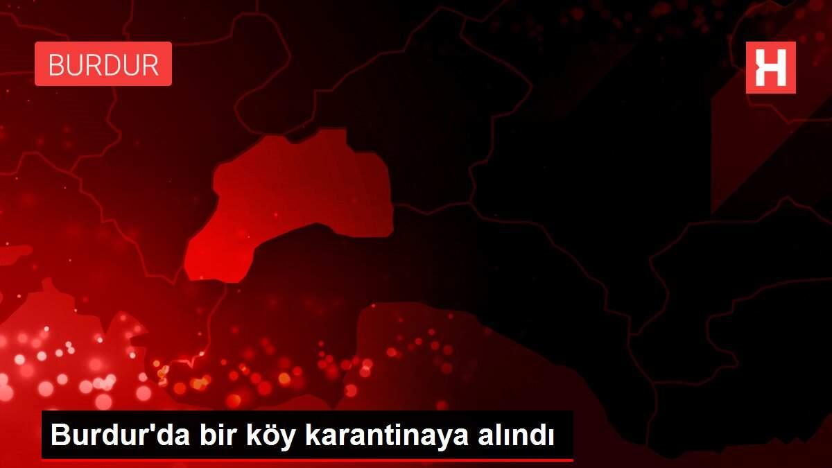 Burdur'da bir köy karantinaya alındı