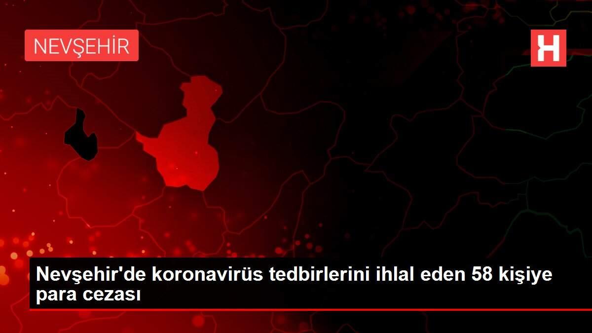 Nevşehir'de koronavirüs tedbirlerini ihlal eden 58 kişiye para cezası Nevşehir'de koronavirüs tedbirlerini ihlal eden 58 kişiye para cezası