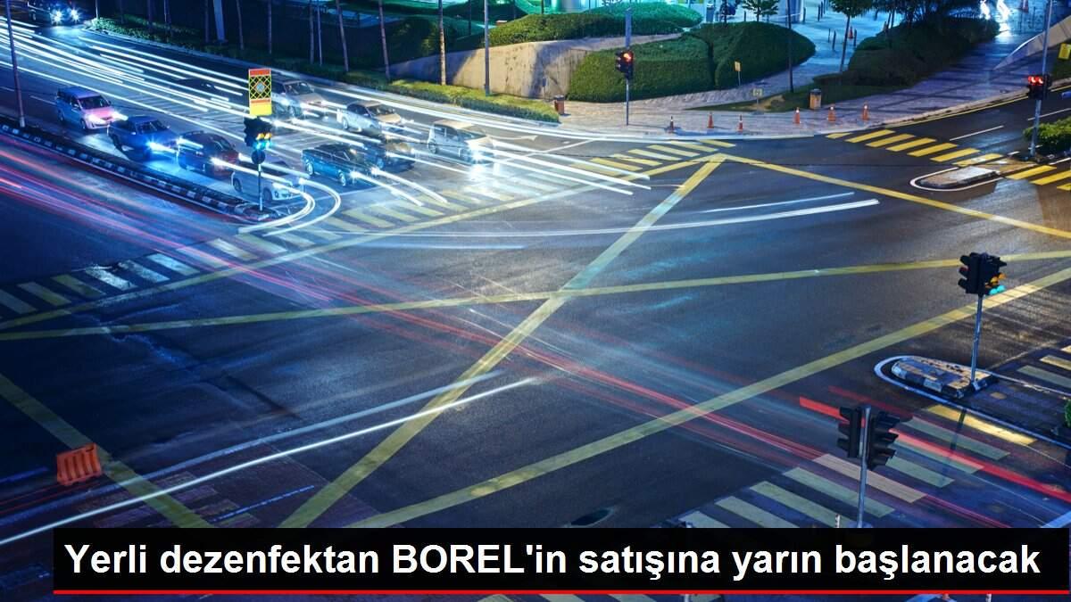 Yerli dezenfektan BOREL'in satışına yarın başlanacak Yerli dezenfektan BOREL'in satışına yarın başlanacak