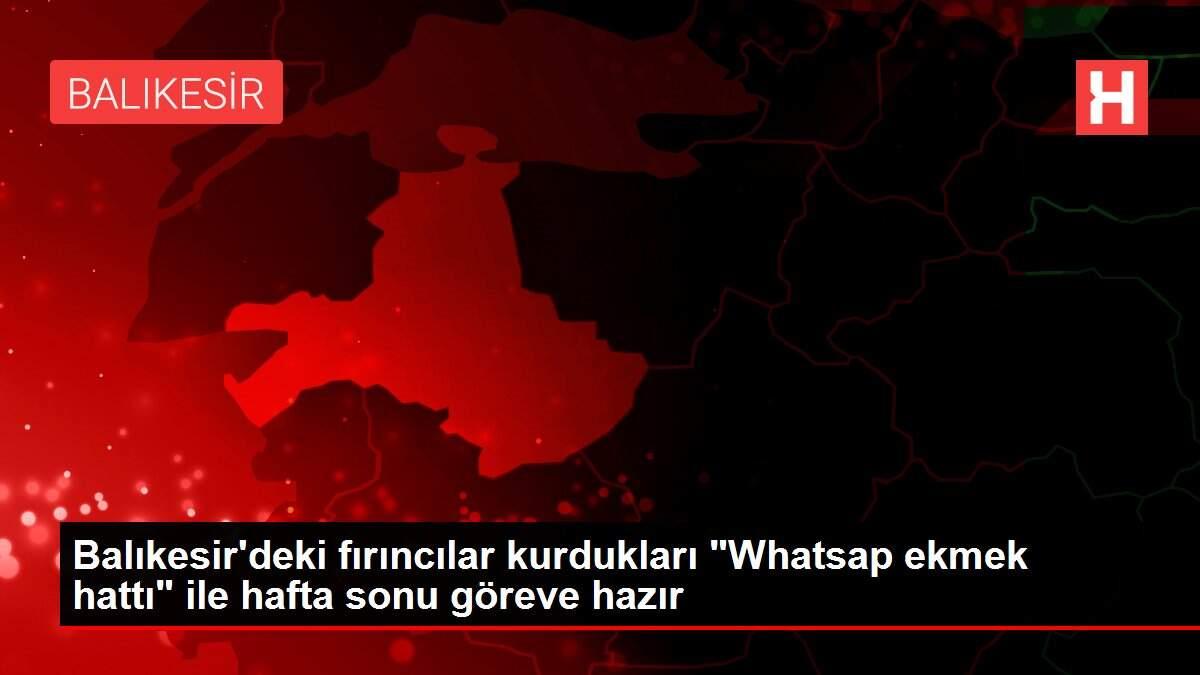 Balıkesir'deki fırıncılar kurdukları 'Whatsap ekmek hattı' ile hafta sonu göreve hazır