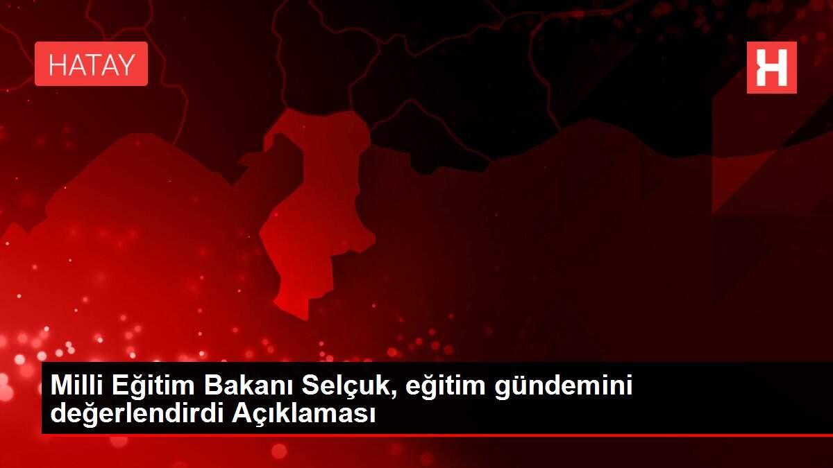 Milli Eğitim Bakanı Selçuk, eğitim gündemini değerlendirdi Açıklaması