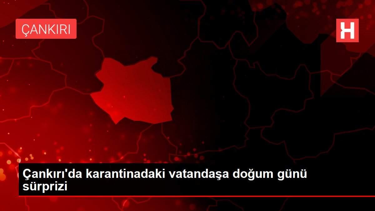 Çankırı'da karantinadaki vatandaşa doğum günü sürprizi