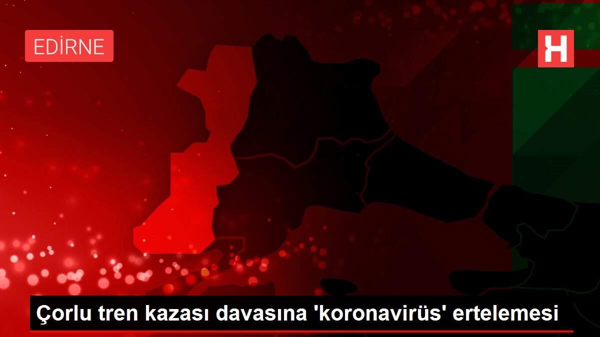 Çorlu tren kazası davasına 'koronavirüs' ertelemesi Çorlu tren kazası davasına 'koronavirüs' ertelemesi