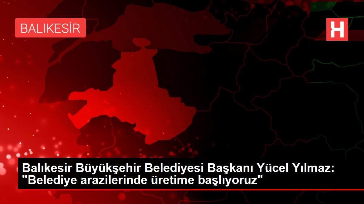 Balıkesir Büyükşehir Belediyesi Başkanı Yücel Yılmaz: