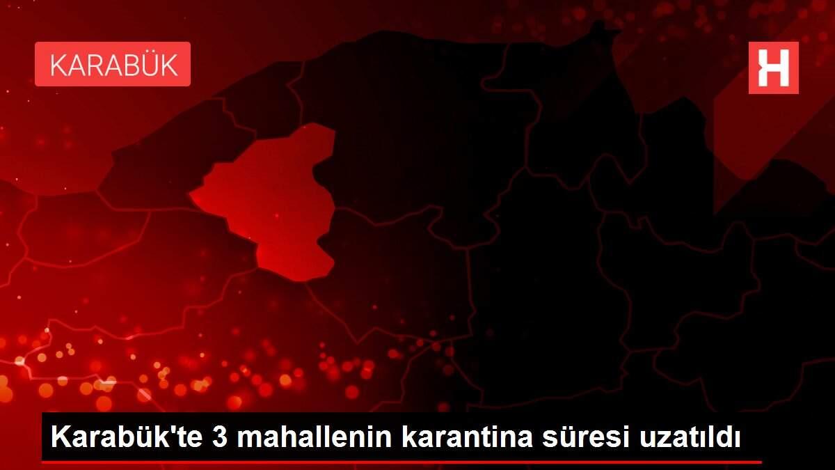 Karabük'te 3 mahallenin karantina süresi uzatıldı
