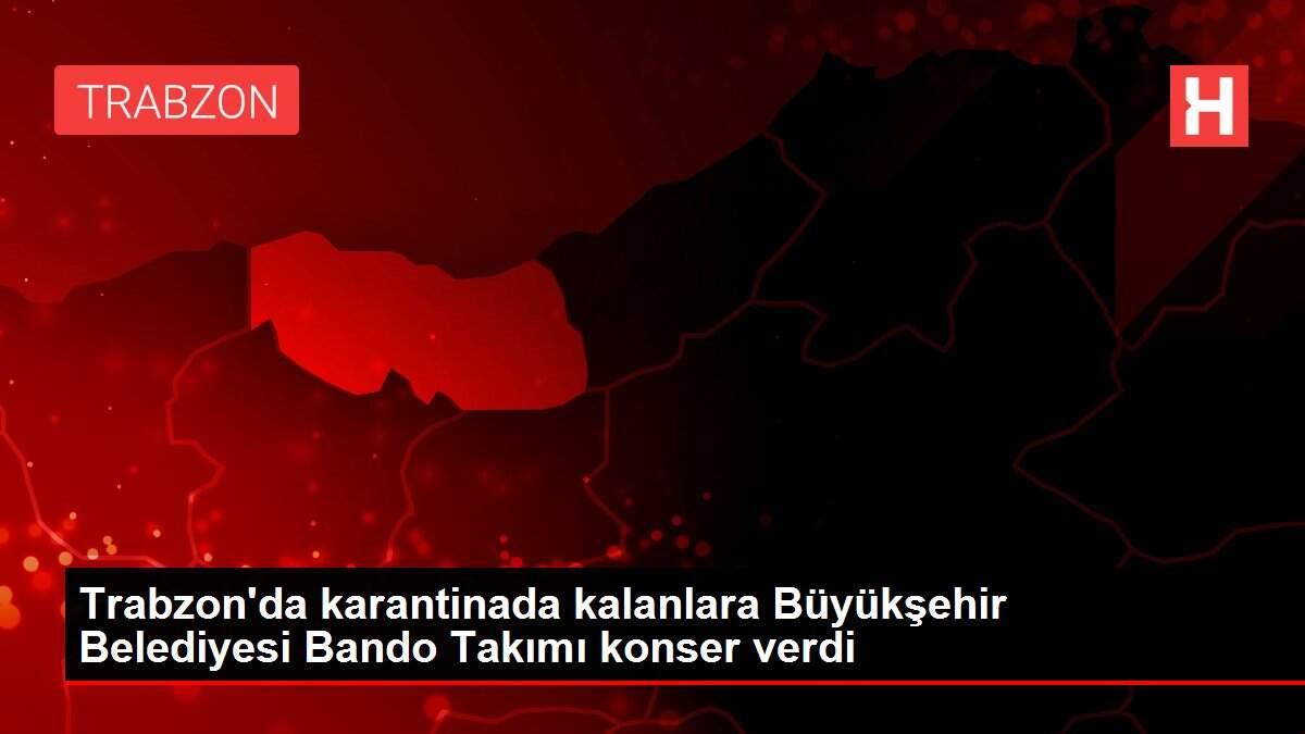 Trabzon'da karantinada kalanlara Büyükşehir Belediyesi Bando Takımı konser verdi Trabzon'da karantinada kalanlara Büyükşehir Belediyesi Bando Takımı konser verdi