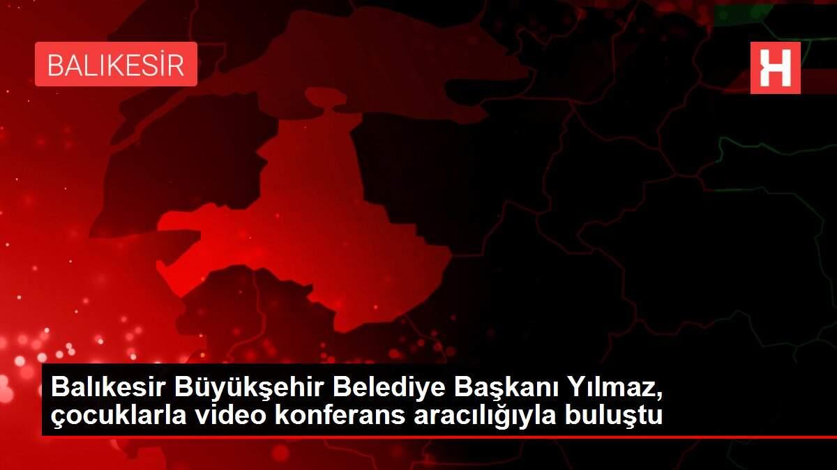 Balıkesir Büyükşehir Belediye Başkanı Yılmaz, çocuklarla video konferans aracılığıyla buluştu