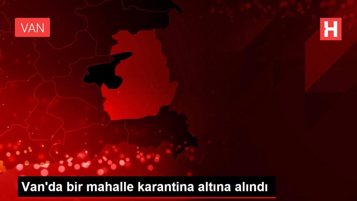 Van'da bir mahalle karantina altına alındı
