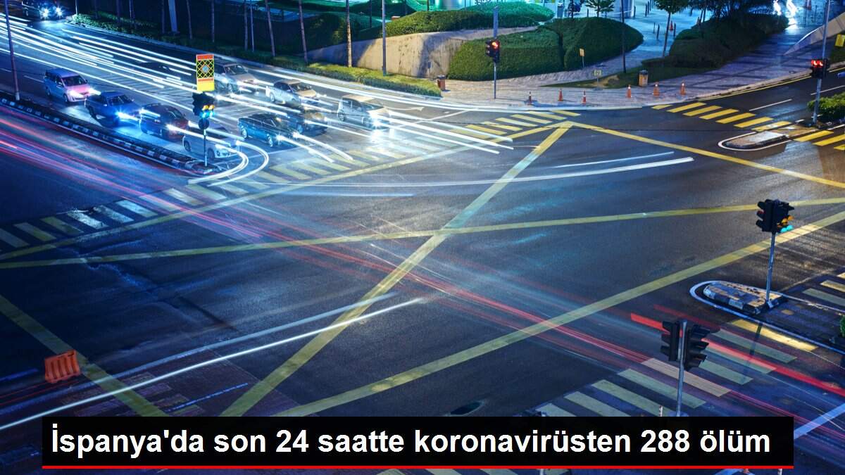 İspanya'da son 24 saatte koronavirüsten 288 ölüm
