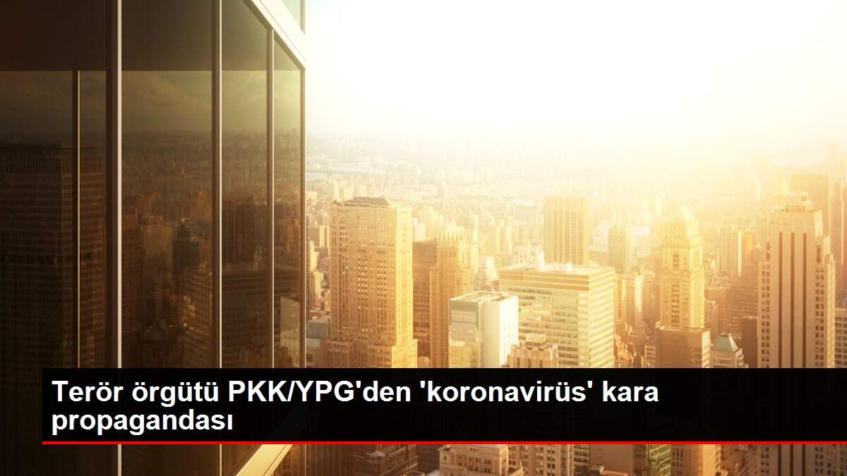 Terör örgütü PKK/YPG'den 'koronavirüs' kara propagandası