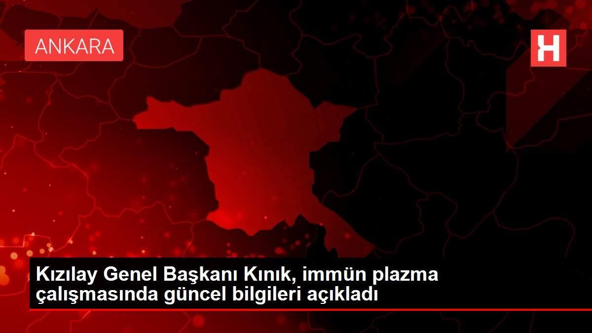 Kızılay Genel Başkanı Kınık, immün plazma çalışmasında güncel bilgileri açıkladı