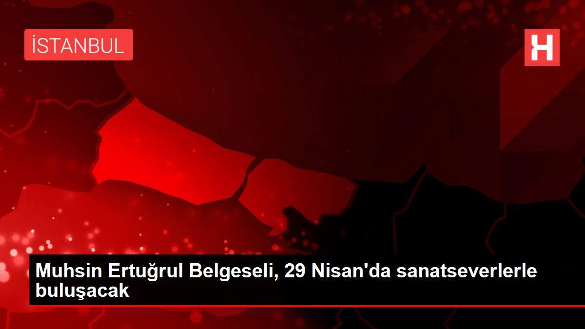 Muhsin Ertuğrul Belgeseli, 29 Nisan'da sanatseverlerle buluşacak