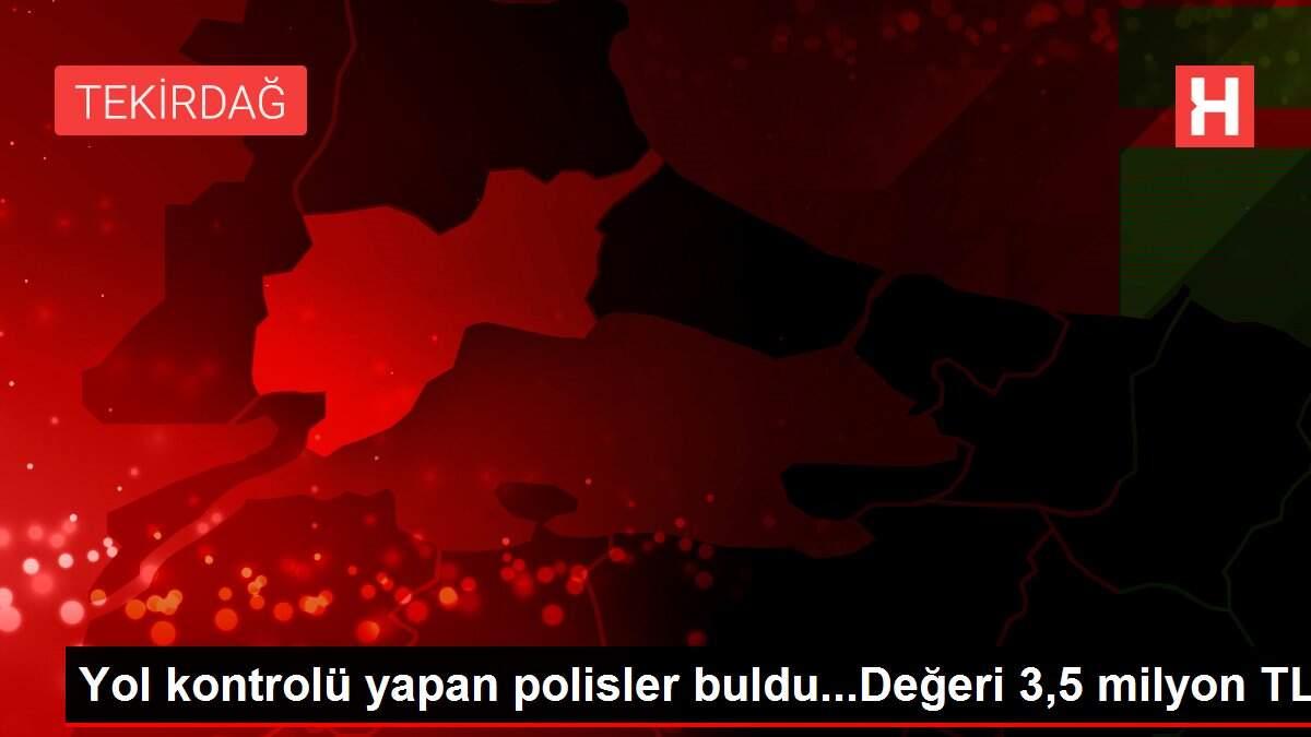 Yol kontrolü yapan polisler buldu...Değeri 3,5 milyon TL