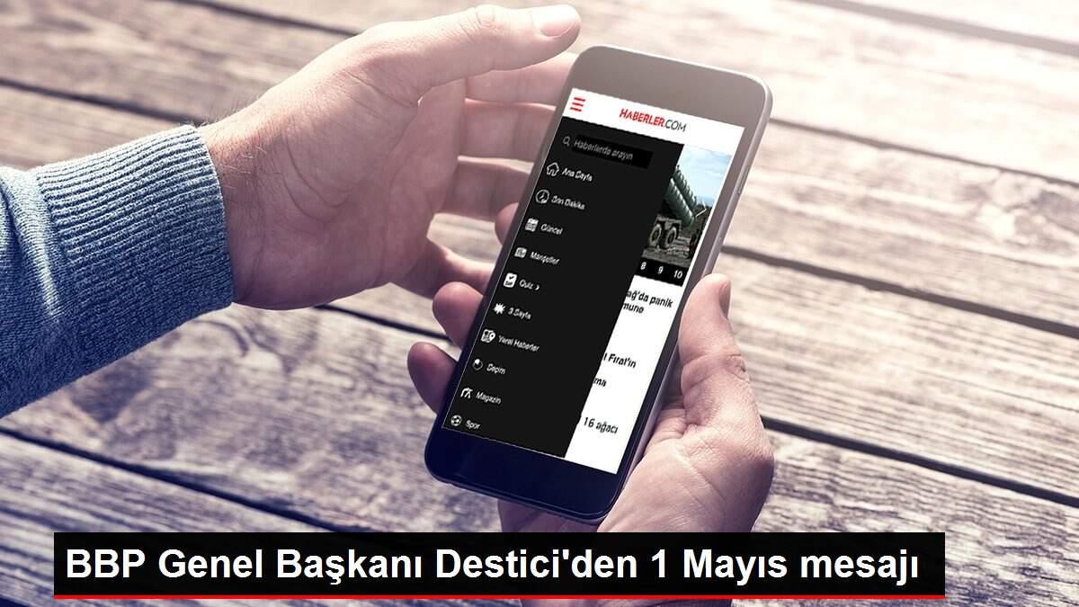 BBP Genel Başkanı Destici'den 1 Mayıs mesajı BBP Genel Başkanı Destici'den 1 Mayıs mesajı