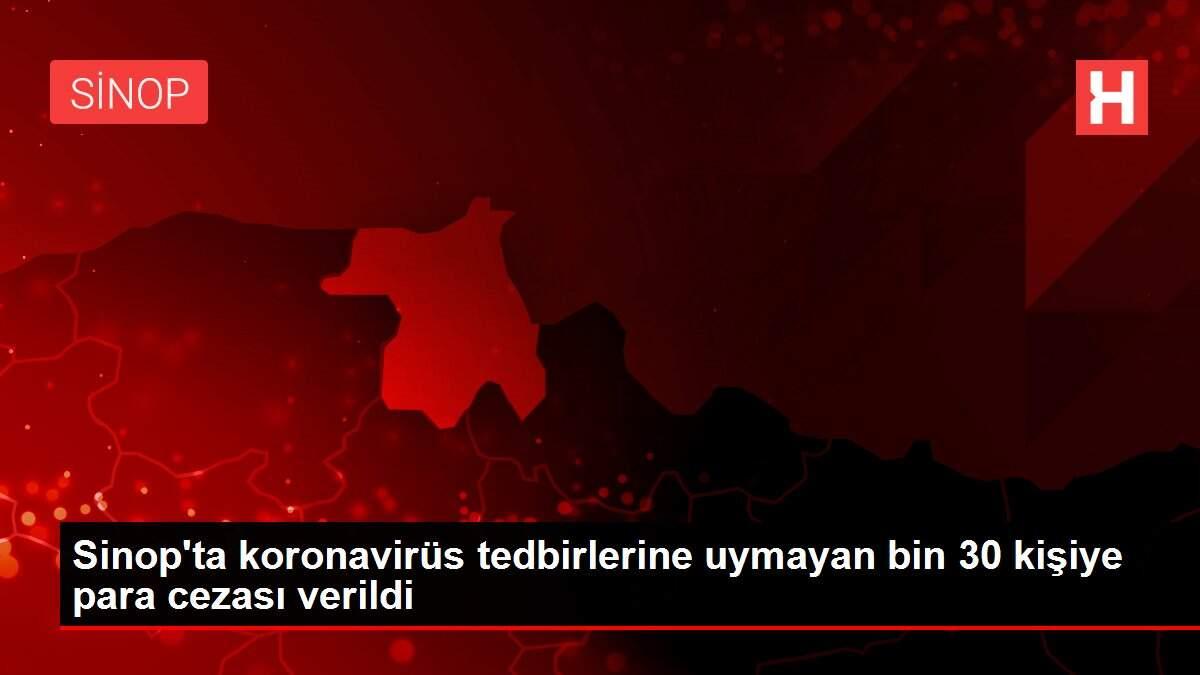 Sinop'ta koronavirüs tedbirlerine uymayan bin 30 kişiye para cezası verildi