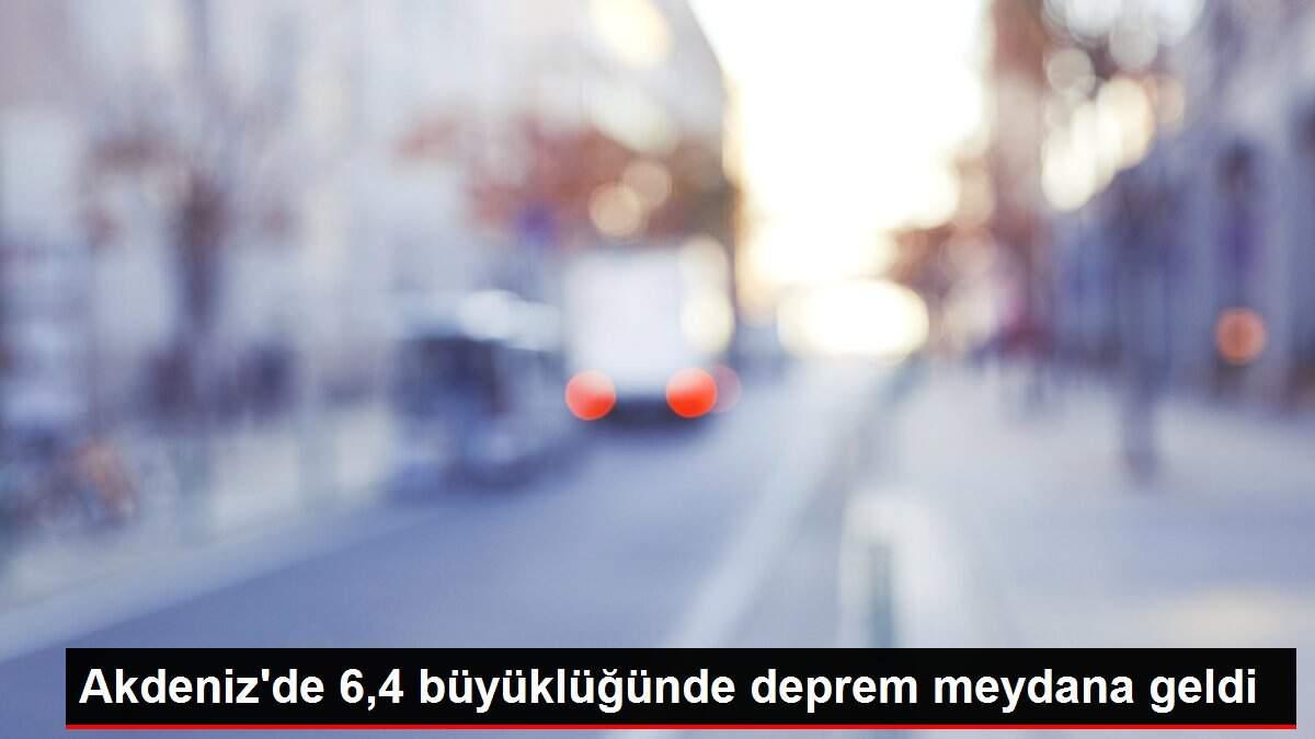 Akdeniz'de 6,4 büyüklüğünde deprem meydana geldi