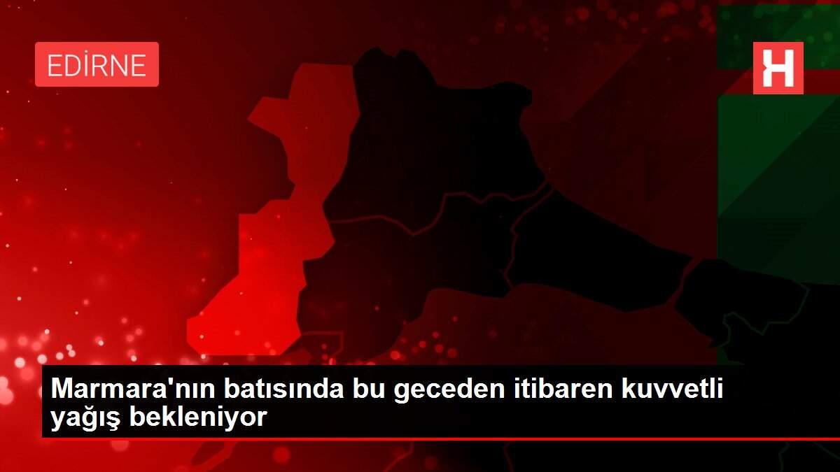 Marmara'nın batısında bu geceden itibaren kuvvetli yağış bekleniyor