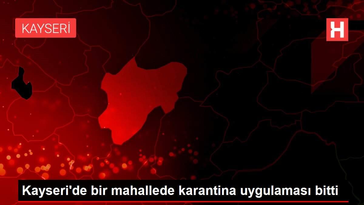 Kayseri'de bir mahallede karantina uygulaması bitti