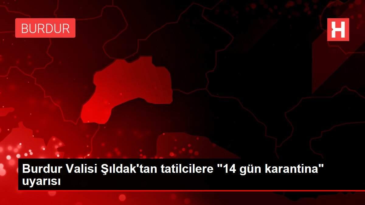 Burdur Valisi Şıldak'tan tatilcilere '14 gün karantina' uyarısı
