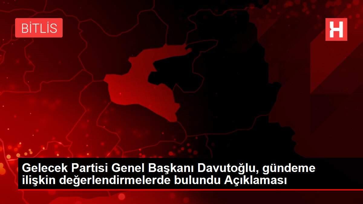Gelecek Partisi Genel Başkanı Davutoğlu, gündeme ilişkin değerlendirmelerde bulundu Açıklaması Gelecek Partisi Genel Başkanı Davutoğlu, gündeme ilişkin değerlendirmelerde bulundu Açıklaması