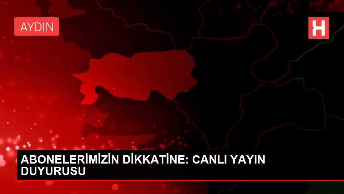 ABONELERİMİZİN DİKKATİNE: CANLI YAYIN DUYURUSU