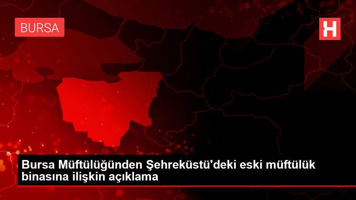 Bursa Muftulugunden Sehrekustu Deki Eski Muftuluk Binasina Iliskin Aciklama Haberler