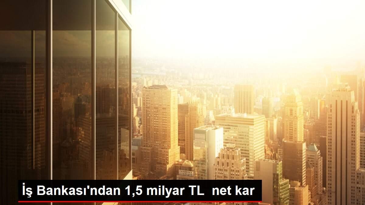 İş Bankası'ndan 1,5 milyar TL net kar