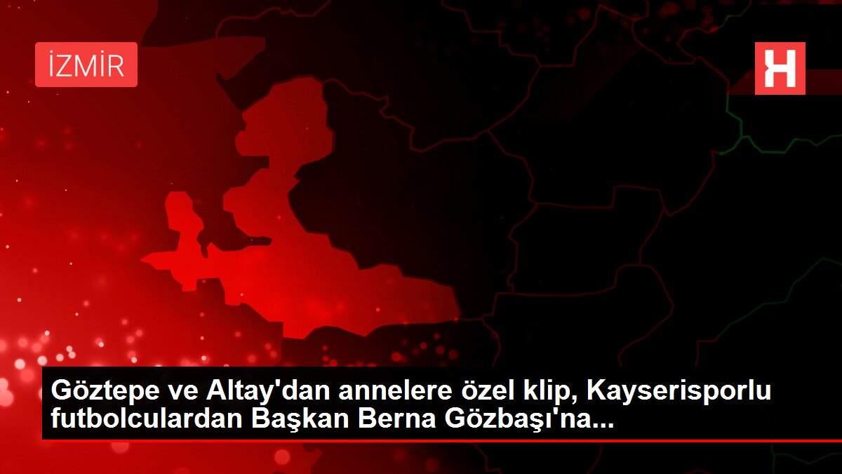 Göztepe ve Altay'dan annelere özel klip, Kayserisporlu futbolculardan Başkan Berna Gözbaşı'na...