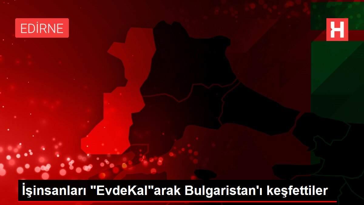 İşinsanları 'EvdeKal'arak Bulgaristan'ı keşfettiler